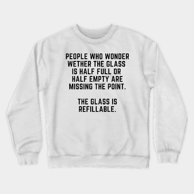 The glass is half empty or half full? Crewneck Sweatshirt by gabbadelgado